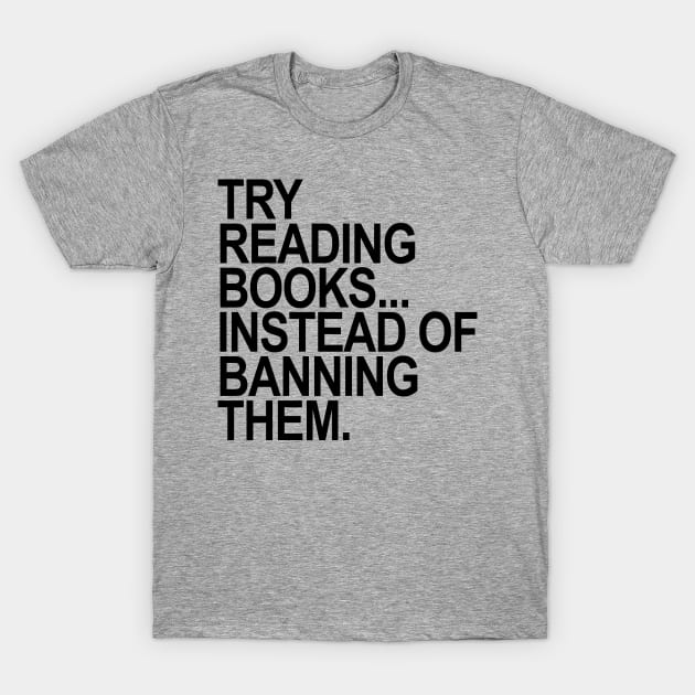 Try reading books instead of banning them - black T-Shirt by skittlemypony